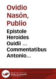 Epistole Heroides Ouidii ... Commentatibus Antonio Volsco, Vbertino Crescentinate et Omnibono ... In Ibin vero vltra Domitii scripta habes Christophori Zarothi ... declarationes ... | Biblioteca Virtual Miguel de Cervantes