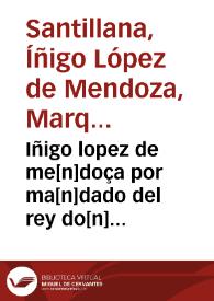 Iñigo lopez de me[n]doça por ma[n]dado del rey do[n] Juan ordeno estos refranes q[ue] dizen las viejas detras d[e]l fuego y van ordenados por la orden del a.b.c | Biblioteca Virtual Miguel de Cervantes