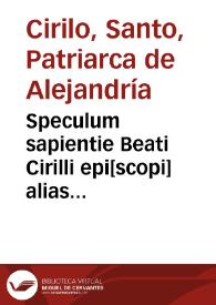 Speculum sapientie Beati Cirilli epi[scopi] alias quadripartitus apologietic[us] vocatus : in cuius quide[m] prouerbijs omnis [et] totius sapientie speculum claret | Biblioteca Virtual Miguel de Cervantes