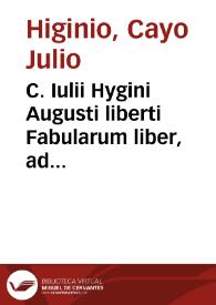 C. Iulii Hygini Augusti liberti Fabularum liber, ad omnium poëtarum lectionem mire necessarius & ante hac nunquam excusus ; eiusdem Poeticon astronomicon, libri quatuor. Quibus accesserunt similis argumenti, Palaephati De fabulosis narrationibus, liber I. F. Fulgentii Placiadis Episcopi Carthaginensis Mythologiarum, libri III ; eiusdem De uocum antiquarum interpretatione, liber I. Arati Phainomeon fragmentum, Germanico Caesare interprete ; eiusdem Phaenomena Graece, cum interpretatione latina. Procli De sphaera libellus, Graece & Latine ; index rerum & fabularum in his omnibus scitu dignarum copiosissimus | Biblioteca Virtual Miguel de Cervantes