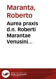 Aurea praxis d.n. Roberti Marantae Venusini iureconsultorum facilè principis vulgò Speculum aureum et lumen aduocatorum inscripta | Biblioteca Virtual Miguel de Cervantes