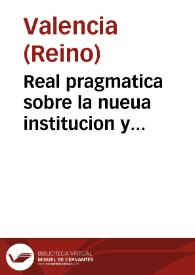 Real pragmatica sobre la nueua institucion y establecimiento del Batallon de milicia efectiua que su Magestad manda se haga para la guarda y defensa de este Reyno de Valencia y priuilegios y exemciones de los oficiales y soldados | Biblioteca Virtual Miguel de Cervantes