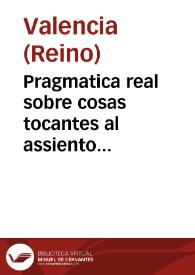 Pragmatica real sobre cosas tocantes al assiento general del Reyno de Valencia por razon de la expulsion de moriscos y reduccion de los censales | Biblioteca Virtual Miguel de Cervantes