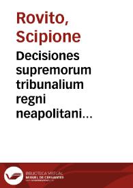 Decisiones supremorum tribunalium regni neapolitani regij collateralis consilij, S.R.C. Capuanae, necnon regiae camerae  summariae | Biblioteca Virtual Miguel de Cervantes