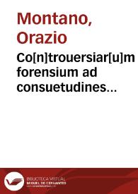 Co[n]trouersiar[u]m forensium ad consuetudines Neapolitanas feudales, ad ius pontificium, et coesareum liber vnicus | Biblioteca Virtual Miguel de Cervantes