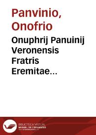 Onuphrij Panuinij Veronensis Fratris Eremitae Augustiniani Reipublicae Romanae commentariorum libri tres | Biblioteca Virtual Miguel de Cervantes