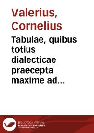 Tabulae, quibus totius dialecticae praecepta maxime ad usum disserendi necessaria breuiter et summatim exponuntur, ordine perspicuo digestae | Biblioteca Virtual Miguel de Cervantes