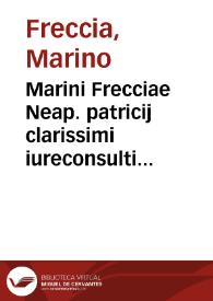 Marini Frecciae Neap. patricij clarissimi iureconsulti acutiss. regij consiliarij celeberrimi Caroli .V. imp. opt. max. in regno Neapolitano, De subfeudis Baronum, et Inuestituris Feudorum, Liber primus, et secundus | Biblioteca Virtual Miguel de Cervantes