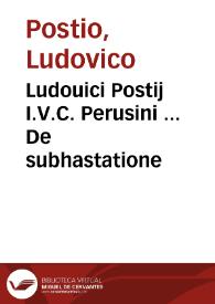 Ludouici Postij I.V.C. Perusini ... De subhastatione | Biblioteca Virtual Miguel de Cervantes