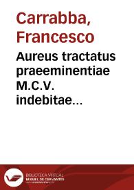 Aureus tractatus praeeminentiae M.C.V. indebitae torturae, ac excessus in ea, et debilitationis membrorum torti : sequuntur supplicationes suae excellentiae quaerimoniae indebitae torturae, debilitationis membrorum, et excessus | Biblioteca Virtual Miguel de Cervantes