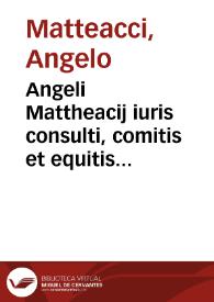 Angeli Mattheacij iuris consulti, comitis et equitis Palat. ac in Gymnasio Patauino matutinis horis in primo loco iuris ciuilis ordinarij interpretis Commentaria in titulum De officio eius cui mand. est iurisdict. De iurisdict. omn. iudicum, et De rei vendicatione. | Biblioteca Virtual Miguel de Cervantes