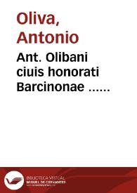 Ant. Olibani ciuis honorati Barcinonae ... Commentariorum de actionibus in duas summas partes concinnè distributorum quarum altera ad iuris artem, cognitionem et scientiam quae vulgò theorica dici solet, altera ad vsum et exercitationem strepitúmq. forensem siue ad praxim pertinet pars prima [- secunda] ... | Biblioteca Virtual Miguel de Cervantes