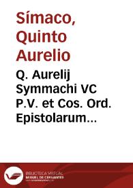 Q. Aurelij Symmachi VC P.V. et Cos. Ord. Epistolarum ad diuersos libri decem | Biblioteca Virtual Miguel de Cervantes