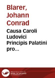 Causa Caroli Ludovici Principis Palatini pro electoratu Palatino contra D. Nicolai Burgundi et chimeras, sive electuras ejusdem Bavaricas | Biblioteca Virtual Miguel de Cervantes