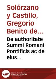 De authoritate Summi Romani Pontificis ac de eius potestate supra consilia vniuersalia nouiter enucleata, coram grauissimo patrum senatu ac pro adipiscenda licentiae laurea in maximo Salmanticensi theatro expedita singularis et accurata relectio ... | Biblioteca Virtual Miguel de Cervantes