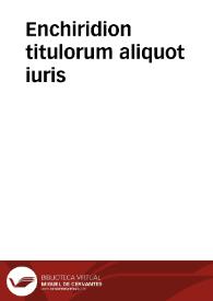 Enchiridion titulorum aliquot iuris | Biblioteca Virtual Miguel de Cervantes