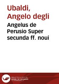 Angelus de Perusio Super secunda ff. noui | Biblioteca Virtual Miguel de Cervantes