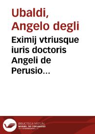 Eximij vtriusque iuris doctoris Angeli de Perusio Lectura aurea super titulo de Interdictis Digesti noui | Biblioteca Virtual Miguel de Cervantes