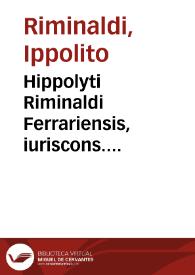 Hippolyti Riminaldi Ferrariensis, iuriscons. celeberrimi, in almo patriae suae gymnasio publice profitentis, Commentaria elegantissima in primam Digesti veteris partem | Biblioteca Virtual Miguel de Cervantes