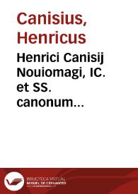 Henrici Canisij Nouiomagi, IC. et SS. canonum professoris in Academia Ingolstadiensi, Refutatio trium tractatuum nuper editorum a quodam IC. Heidelbergensi, suo, Marsilij de Padua, et Guilhelmi Occami, nomine | Biblioteca Virtual Miguel de Cervantes