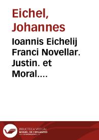 Ioannis Eichelij Franci Novellar. Justin. et Moral. P.P. et ordinarij Liber unus de iure, quo naturaliter liberi et parentes sibi invicem sunt obstricti: | Biblioteca Virtual Miguel de Cervantes