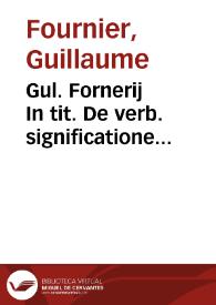 Gul. Fornerij In tit. De verb. significatione commentarij | Biblioteca Virtual Miguel de Cervantes