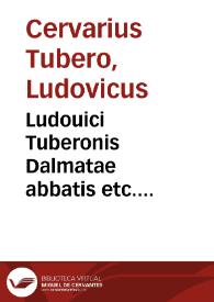 Ludouici Tuberonis Dalmatae abbatis etc. Commentariorum de rebus, quae temporibus eius in illa Europae parte, quam Pannonii et Turcae eorumq[ue] finitimi incolunt, gestae sunt, libri undecim | Biblioteca Virtual Miguel de Cervantes