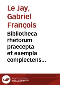 Bibliotheca rhetorum praecepta et exempla complectens quae tam ad oratoriam facultatem quam ad poeticam pertinent | Biblioteca Virtual Miguel de Cervantes