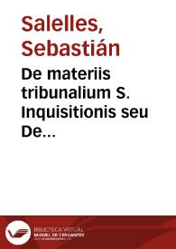 De materiis tribunalium S. Inquisitionis seu De regulis multiplicibus pro formando quouis eorum ministro, praesertim consultore praemissis XIII. prolegomenis de origine et progressu dictorum tribunalium ... | Biblioteca Virtual Miguel de Cervantes