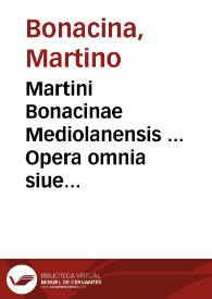 Martini Bonacinae Mediolanensis ... Opera omnia siue Tractatio absolutissima omnium conscientiae casuum et multorum ad forum externum attinentium, ex optimorum quorumcumque scriptorum ac praesertim recentiorum defloratione contexta | Biblioteca Virtual Miguel de Cervantes