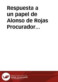 Respuesta a un papel de Alonso de Rojas Procurador General de la Compañía, que comienza verdades, y satisfacion á sus conclusiones y que no se debe hazer caso de los autos, y censuras de los intrusos Conseruadores | Biblioteca Virtual Miguel de Cervantes