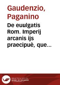 De euulgatis Rom. Imperij arcanis ijs praecipuè, que ad electionem et successionem imperatorum faciunt | Biblioteca Virtual Miguel de Cervantes