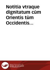 Notitia vtraque dignitatum cùm Orientis tùm Occidentis vltra Arcadij Honorijque tempora | Biblioteca Virtual Miguel de Cervantes