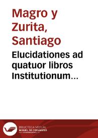 Elucidationes ad quatuor libros Institutionum Imperatoris Justiniani | Biblioteca Virtual Miguel de Cervantes