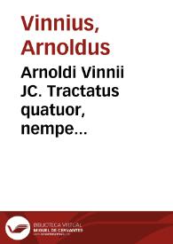 Arnoldi Vinnii JC. Tractatus quatuor, nempe [Tractatus] de pactis ; [Tractatus de] jurisdictione ; [Tractatus de] collationibus ; et [Tractatus de] transactionibus | Biblioteca Virtual Miguel de Cervantes