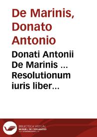 Donati Antonii De Marinis ... Resolutionum iuris liber primus [- secundus] | Biblioteca Virtual Miguel de Cervantes