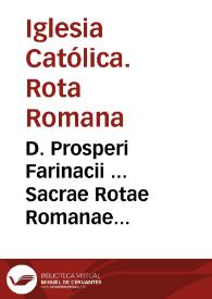 D. Prosperi Farinacii ... Sacrae Rotae Romanae decisionum ab ipso recentissime selectarum, et hactenus nondum editarum partes duae : | Biblioteca Virtual Miguel de Cervantes