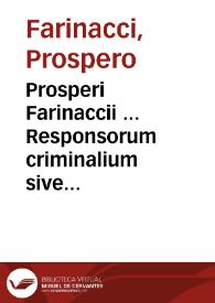 Prosperi Farinaccii ... Responsorum criminalium sive consiliorum liber tertius; quibus accesserunt additiones ad omnia hactenus sua impressa opera; cum summariis et argumentis unicuique consilio adiectis | Biblioteca Virtual Miguel de Cervantes