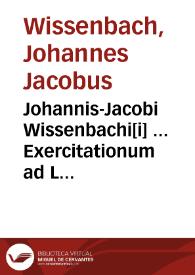 Johannis-Jacobi Wissenbachi[i] ... Exercitationum ad L Pandectarum libros partes duae | Biblioteca Virtual Miguel de Cervantes