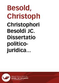 Christophori Besoldi JC. Dissertatio politico-juridica de foederum jure | Biblioteca Virtual Miguel de Cervantes