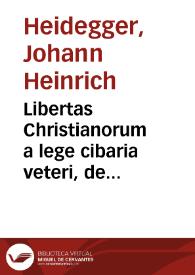 Libertas Christianorum a lege cibaria veteri, de sanguine et suffocato demonstrata et ab instantiis Stephani Curcellai defensa : inseritur Commentarius in Consilium Hierosolymitanum | Biblioteca Virtual Miguel de Cervantes