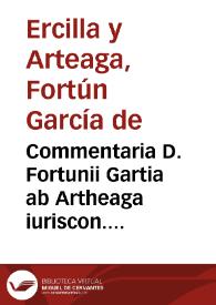 Commentaria D. Fortunii Gartia ab Artheaga iuriscon. Hispani in difficilimum ac uberrimum omnium contractuum parentem Tit. ff. De pactis | Biblioteca Virtual Miguel de Cervantes