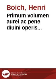 Primum volumen aurei ac pene diuini operis luculentissimarum ac vtilissimarum distinctionum iurium monarche consummatissimi domini Henrici Bouhic vtriusque censure interpretis subtilissimi in primum et secundum libros Decretalium | Biblioteca Virtual Miguel de Cervantes