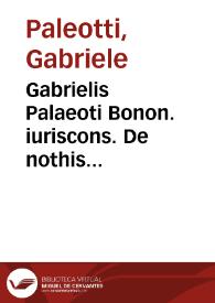 Gabrielis Palaeoti Bonon. iuriscons. De nothis spuriisque filiis liber | Biblioteca Virtual Miguel de Cervantes