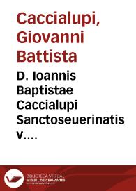 D. Ioannis Baptistae Caccialupi Sanctoseuerinatis v. i. doctoris clarissimi, Docta et elegans repetitio in c. de feudi cognitione, in vsibus F. quae iam multis annis non impressa tandem correctior cum singularum partium argumentis et summarijs emersit | Biblioteca Virtual Miguel de Cervantes