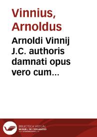 Arnoldi Vinnij J.C. authoris damnati opus vero cum expurgatione permissum In quatuor libros Institutionum Imperialium commentarius academicus et forensis | Biblioteca Virtual Miguel de Cervantes