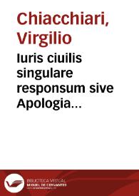 Iuris ciuilis singulare responsum sive Apologia Virgilij Chiacchiari iurisconsulti Aesernini Marchionissae Zenobiae testatricis fidelis testamentarij | Biblioteca Virtual Miguel de Cervantes