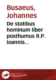 De statibus hominum liber posthumus R.P. Ioannis Busaei Societatis Iesu theologi ... | Biblioteca Virtual Miguel de Cervantes