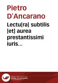 Lectu[ra] subtilis [et] aurea prestantissimi iuris vtriusq[ue] professoris Domi[ni] Petri de Ancharano super Clementinis | Biblioteca Virtual Miguel de Cervantes