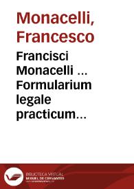 Francisci Monacelli ... Formularium legale practicum fori ecclesiastici in quo formulae declaratoriae censurarum quibus frequenter in dicto foro judices utuntur, cum adnotationibus legalibus practicis Sacrarum Congregationum responsis saepè roboratis ac illustratis continentur ... Pars tertia | Biblioteca Virtual Miguel de Cervantes